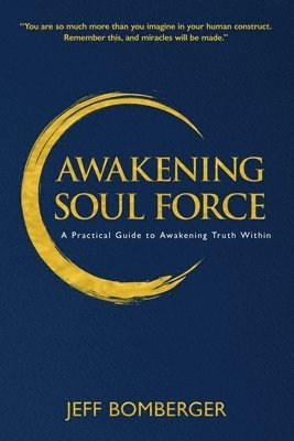 Jeff Bomberger - Awakening Soul Force: A Practical Guide to Awakening Truth Within, Häftad