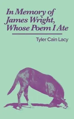 Tyler Cain Lacy - In Memory of James Wright, Whose Poem I Ate, Häftad. Tillgänglighet: Lägg i varukorg