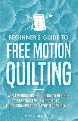 Beth Burns - Beginner's Guide to Free Motion Quilting, Häftad