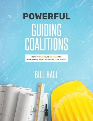 Bill Hall - Powe​​rful Guiding Coalitions: How to Build and Sustain the Leadership Team in Your PLC, Häftad