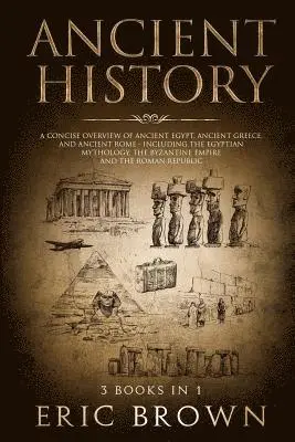 Eric Brown - Ancient History: A Concise Overview of Ancient Egypt, Ancient Greece, and Ancient Rome: Including the Egyptian Mythology, the Byzantine Empire and the, Häftad. Tillgänglighet: Lägg i varukorg