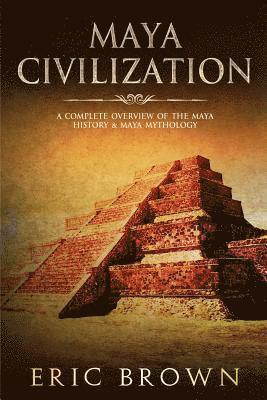 Eric Brown - Maya Civilization: A Complete Overview Of The Maya History & Maya Mythology, Häftad. Tillgänglighet: Lägg i varukorg