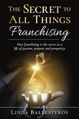 Linda Ballesteros - The Secret To All Things Franchising: How franchising is the secret to a life of passion, purpose and prosperity, Häftad. Tillgänglighet: Lägg i varukorg