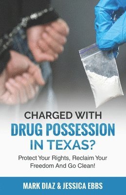 Jessica Ebbs, Mark Diaz - Charged With Drug Possession In Texas?: Protect Your Rights, Reclaim Your Freedom And Go Clean!, Häftad