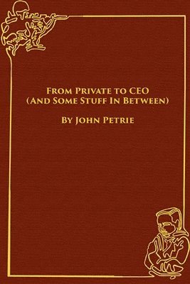 John Petrie - From Private to CEO (And Some Stuff In Between), Häftad