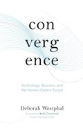 Convergence: Technology, Business, and the Human-Centric Future