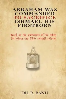 DIL R Banu - Abraham Was Commanded To Sacrifice Ishmael- His First Born, Häftad. Tillgänglighet: Lägg i varukorg