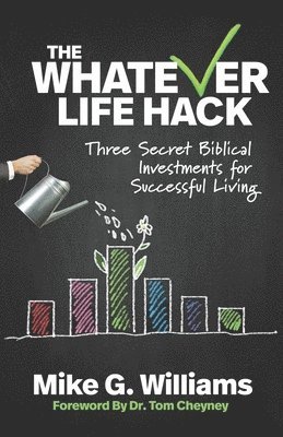 Mike G. Williams - The Whatever Life Hack: Three Secret Biblical Investments for Successful Living, Häftad
