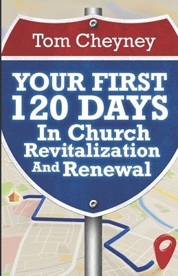 Tom Cheyney - Your First 120 Days In Church Revitalization And Renewal, Häftad