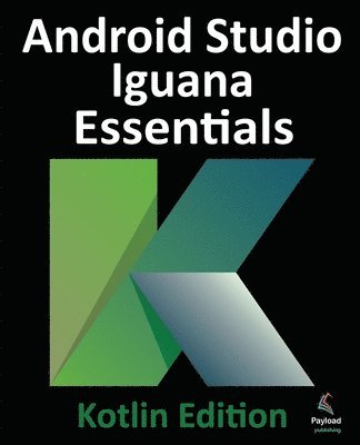 Neil Smyth - Android Studio Iguana Essentials - Kotlin Edition, Häftad