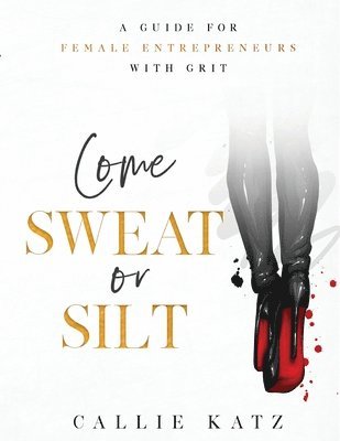 Callie Katz, Ondi Laure - Come Sweat or Silt: A Guide for Female Entrepreneurs with Grit, Häftad. Tillgänglighet: Lägg i varukorg