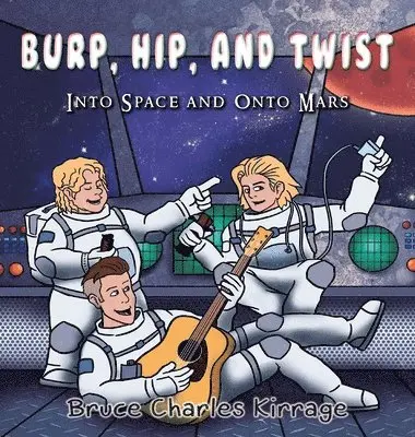 Bruce Charles Kirrage - Burp, Hip, and Twist: Into Space and Onto Mars, Inbunden. Tillgänglighet: Lägg i varukorg