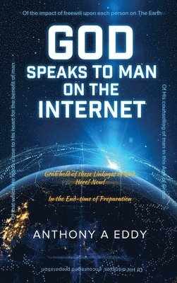 Anthony A Eddy - GOD Speaks to Man on The Internet, Inbunden