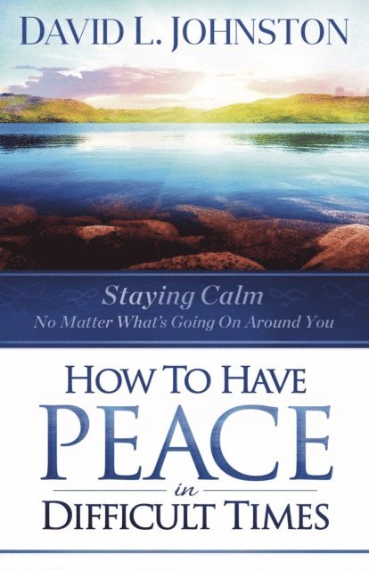 David L Johnston - How to Have Peace in Difficult Times, E-bok