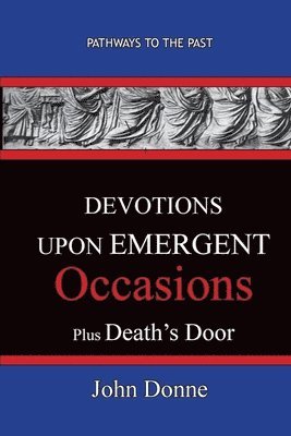 John Donne - DEVOTIONS UPON EMERGENT OCCASIONS - Together with DEATH'S DUEL, Häftad