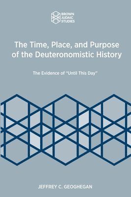 Jeffrey C Geoghegan - Time, Place, and Purpose of the Deuteronomistic History, Häftad