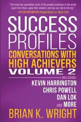 Brian K. Wright - Success Profiles: Conversations with High Achievers Volume 2 Including Kevin Harrington, Chris Powell, Dan Lok and More, Häftad