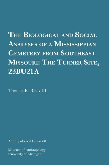 Thomas K. Black III - Biological and Social Analyses of a Mississippian Cemetery from Southeast Missouri, E-bok