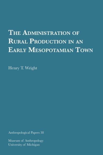 Henry T. Wright - Administration of Rural Production in an Early Mesopotamian Town, E-bok