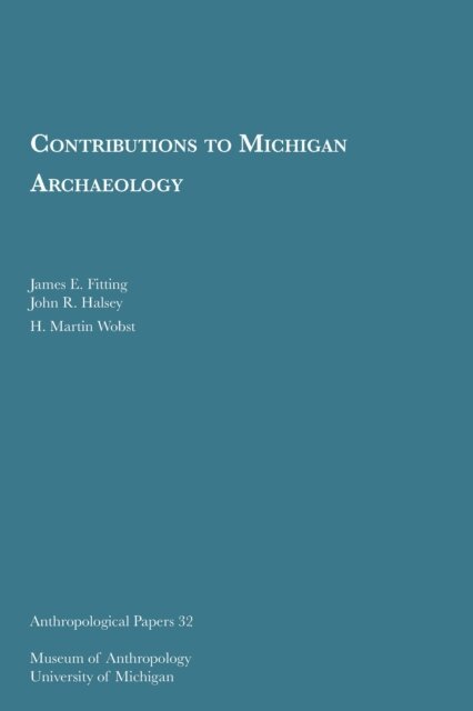 H. Martin Wobst, John R. Halsey, James E. Fitting - Contributions to Michigan Archaeology, E-bok