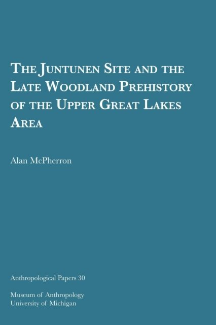 Alan McPherron - Juntunen Site and the Late Woodland Prehistory of the Upper Great Lakes Area, E-bok