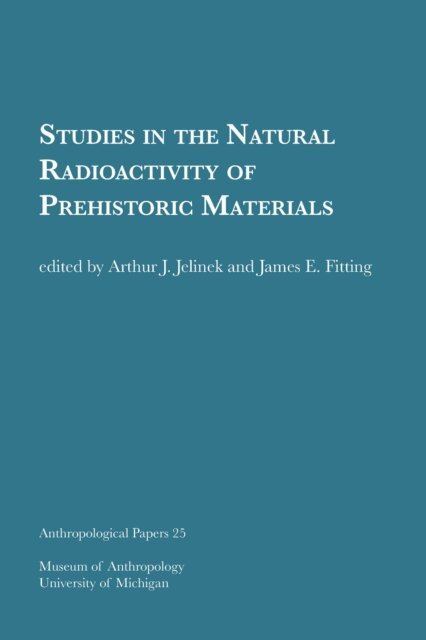 James E. Fitting, Arthur J. Jelinek - Studies in the Natural Radioactivity of Prehistoric Materials, E-bok