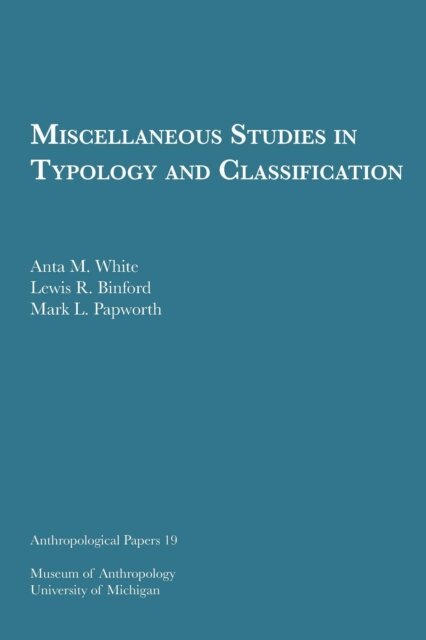 Mark L. Papworth, Lewis R. Binford, Anta M. White - Miscellaneous Studies in Typology and Classification, E-bok