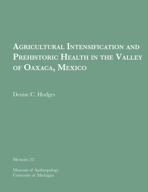 Denise C. Hodges - Agricultural Intensification and Prehistoric Health in the Valley of Oaxaca, Mexico, E-bok