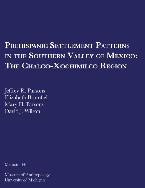 David J. Wilson, Mary H. Parsons, Elizabeth Brumfiel, Jeffrey R. Parsons - Prehispanic Settlement Patterns in the Southern Valley of Mexico, E-bok