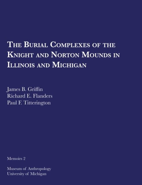 Paul F. Titterington, Richard E. Flanders, James B. Griffin - Burial Complexes of the Knight and Norton Mounds in Illinois and Michigan, E-bok