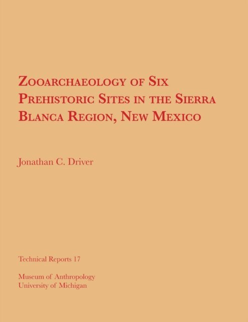 Jonathan C. Driver - Zooarchaeology of Six Prehistoric Sites in the Sierra Blanca Region, New Mexico, E-bok