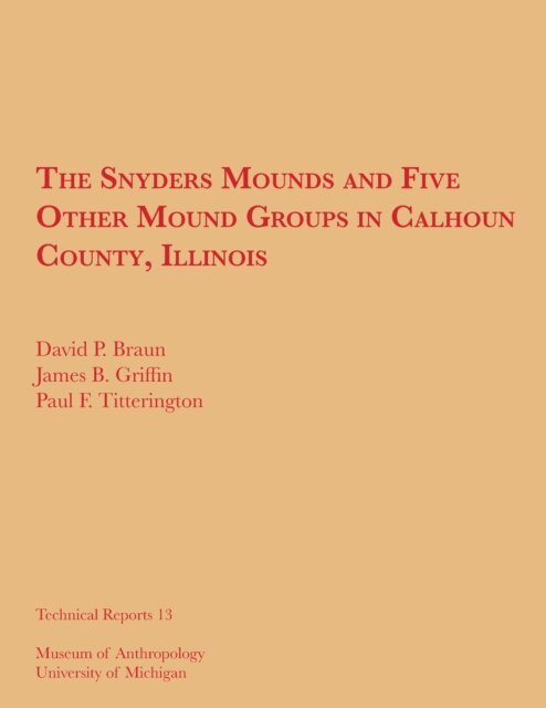 Paul F. Titterington, James B. Griffin, David P. Braun - Snyders Mounds and Five Other Mound Groups in Calhoun County, Illinois, E-bok