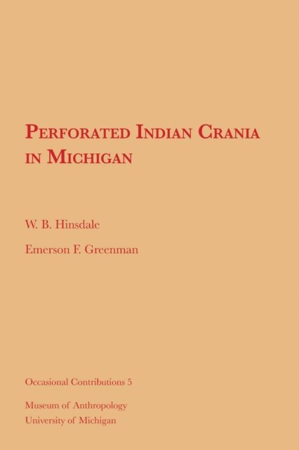 Emerson F. Greenman, W. B. Hinsdale - Perforated Indian Crania in Michigan, E-bok