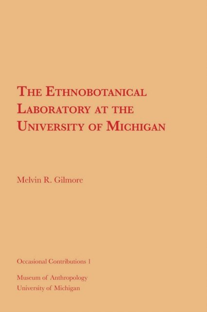 Melvin R. Gilmore - Ethnobotanical Laboratory at the University of Michigan, E-bok