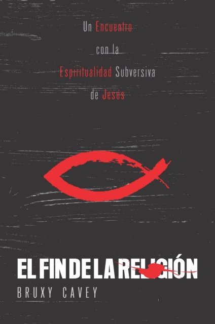 Bruxy Cavey - El fin de la religión, E-bok