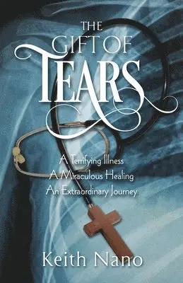 Keith Nano - The Gift of Tears: A Terrifying Illness, A Miraculous Healing, An Extraordinary Journey, Häftad. Tillgänglighet: Lägg i varukorg