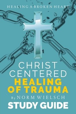 Norm Wielsch - Christ-Centered Healing Study Guide, Häftad
