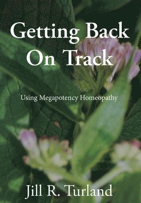Jill R. Turland - Getting Back On Track: Using Megapotency Homeopathy, Inbunden