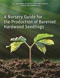 A Nursery Guide for the Production of Bareroot Hardwood Seedlings