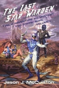 The Last Star Warden - Tales of Adventure and Mystery from Frontier Space - Volume 1