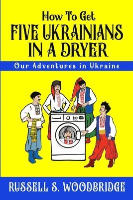 Russell Woodbridge - How to Get Five Ukrainians in a Dryer: Our Adventures in Ukraine, Häftad