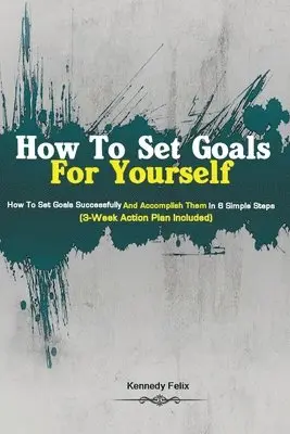 Felix Kennedy Felix - How To Set Goals For Yourself, Häftad. Tillgänglighet: Lägg i varukorg