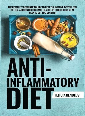 Felicia Renolds - Anti-Inflammatory Diet The Complete Beginners Guide to Heal the Immune System, Feel Better, and Restore Optimal Health (With Delicious Meal Plan to Get You Started), Inbunden. Tillgänglighet: Lägg i varukorg