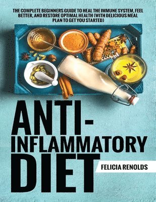 Felicia Renolds - Anti-Inflammatory Diet The Complete Beginners Guide to Heal the Immune System, Feel Better, and Restore Optimal Health (With Delicious Meal Plan to Get You Started), Häftad. Tillgänglighet: Lägg i varukorg