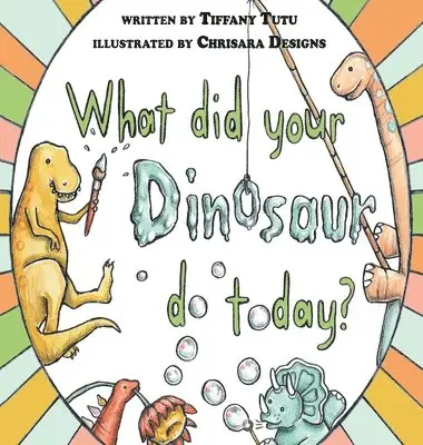 Tiffany Tutu - What Did Your Dinosaur Do Today, Inbunden. Tillgänglighet: Lägg i varukorg
