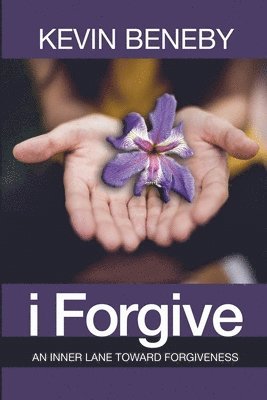 Kevin Beneby - I Forgive: An Inner Lane Toward Forgiveness, Häftad