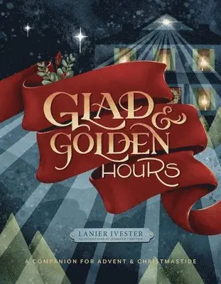 Lanier Ivester - Glad and Golden Hours: A Companion for Advent and Christmastide, Inbunden. Tillgänglighet: Lägg i varukorg