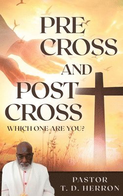Pastor T D Herron - Pre-Cross and Post Cross, Inbunden