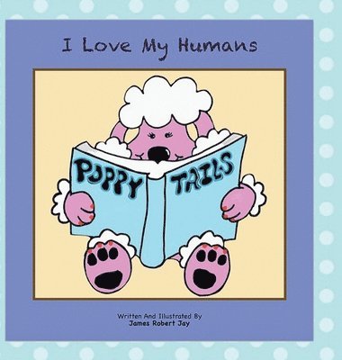 James Robert Jay, Linda Ewington - I Love My Humans, Inbunden