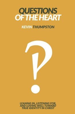 Kevin Thumpston - Questions of the Heart: Leaning In, Listening For, And Loving Well Toward True Identity In Christ, Häftad